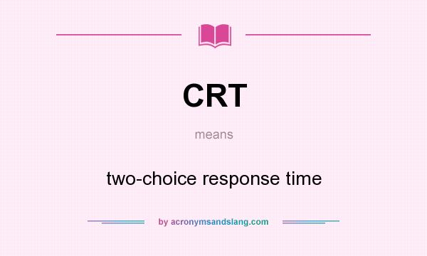 What does CRT mean? It stands for two-choice response time