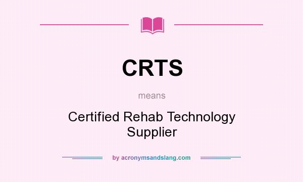 What does CRTS mean? It stands for Certified Rehab Technology Supplier