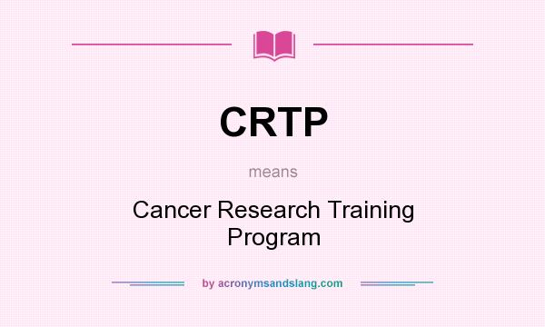 What does CRTP mean? It stands for Cancer Research Training Program