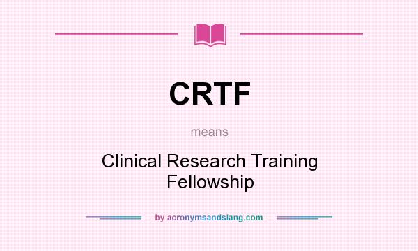 What does CRTF mean? It stands for Clinical Research Training Fellowship