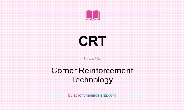 What does CRT mean? It stands for Corner Reinforcement Technology