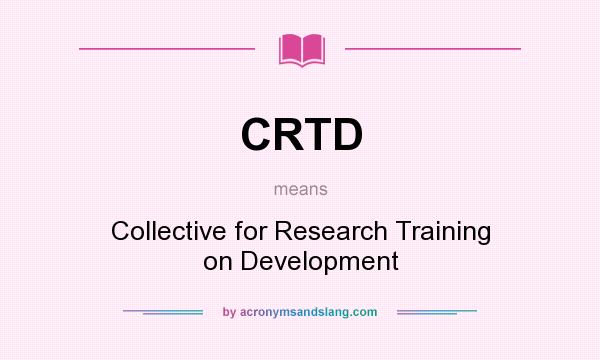 What does CRTD mean? It stands for Collective for Research Training on Development
