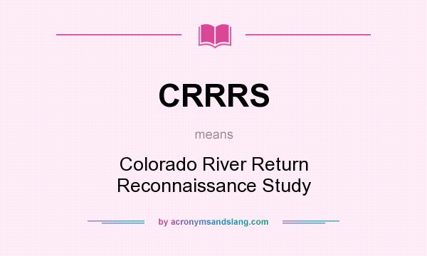 What does CRRRS mean? It stands for Colorado River Return Reconnaissance Study
