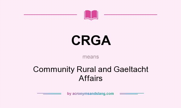 What does CRGA mean? It stands for Community Rural and Gaeltacht Affairs