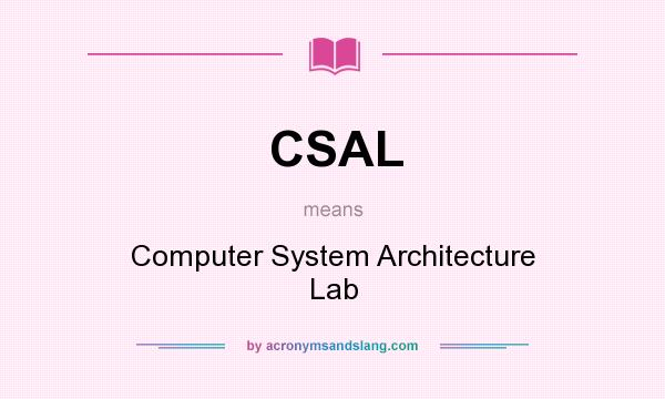 What does CSAL mean? It stands for Computer System Architecture Lab