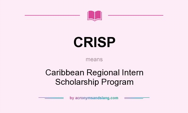 What does CRISP mean? It stands for Caribbean Regional Intern Scholarship Program