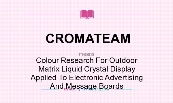 What does CROMATEAM mean? It stands for Colour Research For Outdoor Matrix Liquid Crystal Display Applied To Electronic Advertising And Message Boards