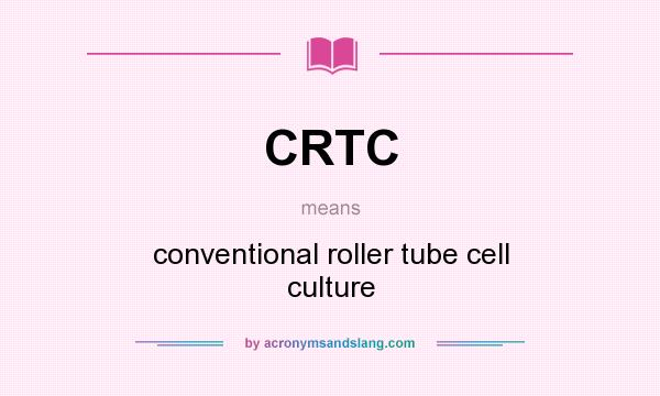 What does CRTC mean? It stands for conventional roller tube cell culture