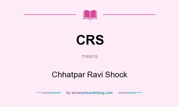 What does CRS mean? It stands for Chhatpar Ravi Shock