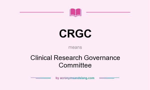 What does CRGC mean? It stands for Clinical Research Governance Committee