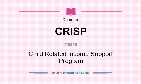 What does CRISP mean? It stands for Child Related Income Support Program