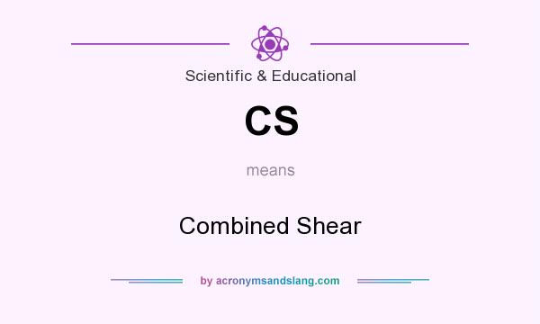 What does CS mean? It stands for Combined Shear