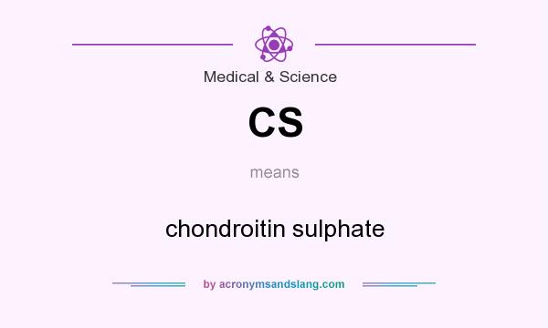 What does CS mean? It stands for chondroitin sulphate