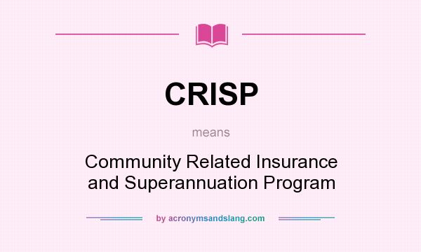 What does CRISP mean? It stands for Community Related Insurance and Superannuation Program