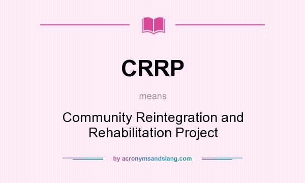 What does CRRP mean? It stands for Community Reintegration and Rehabilitation Project