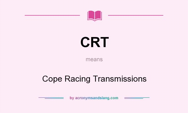 What does CRT mean? It stands for Cope Racing Transmissions