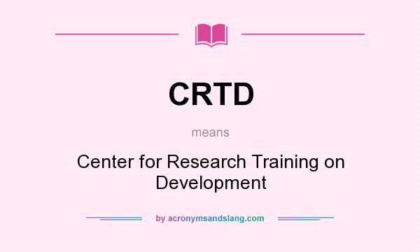 What does CRTD mean? It stands for Center for Research Training on Development