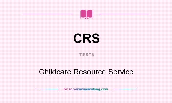 What does CRS mean? It stands for Childcare Resource Service