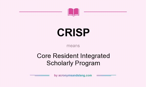 What does CRISP mean? It stands for Core Resident Integrated Scholarly Program