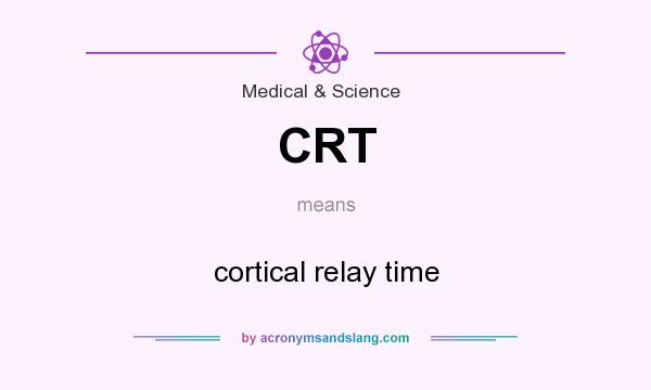 What does CRT mean? It stands for cortical relay time