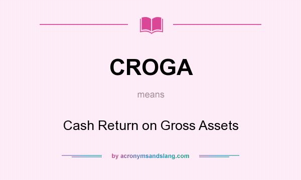 What does CROGA mean? It stands for Cash Return on Gross Assets