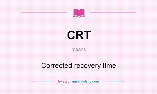 What does CRT mean? It stands for Corrected recovery time
