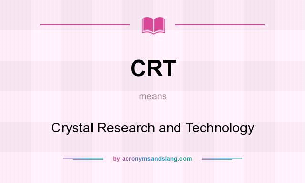 What does CRT mean? It stands for Crystal Research and Technology