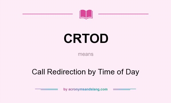 What does CRTOD mean? It stands for Call Redirection by Time of Day
