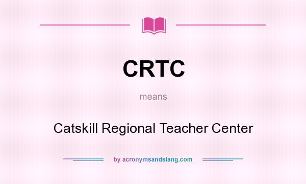 What does CRTC mean? It stands for Catskill Regional Teacher Center