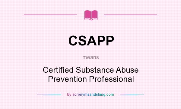 What does CSAPP mean? It stands for Certified Substance Abuse Prevention Professional