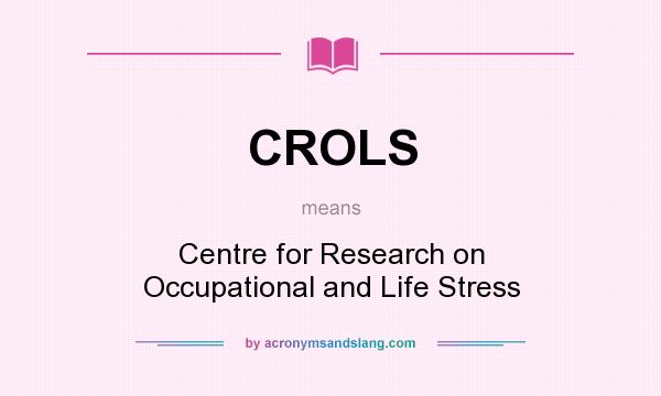 What does CROLS mean? It stands for Centre for Research on Occupational and Life Stress