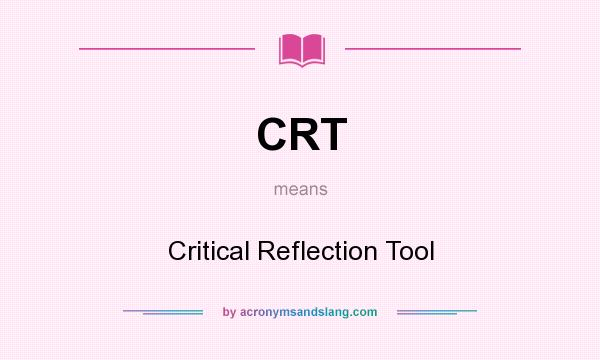 What does CRT mean? It stands for Critical Reflection Tool