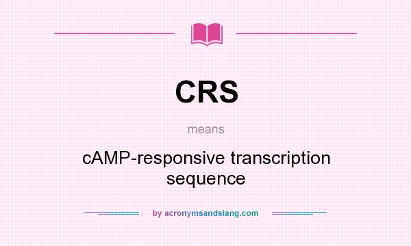 What does CRS mean? It stands for cAMP-responsive transcription sequence