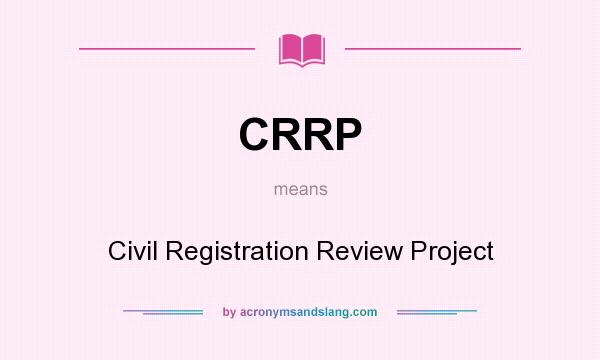 What does CRRP mean? It stands for Civil Registration Review Project