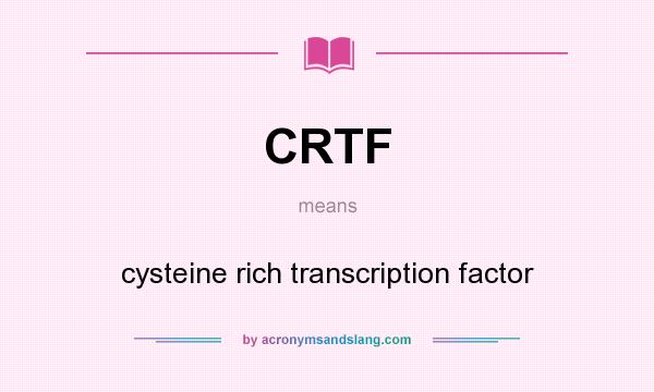 What does CRTF mean? It stands for cysteine rich transcription factor