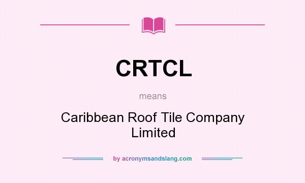 What does CRTCL mean? It stands for Caribbean Roof Tile Company Limited