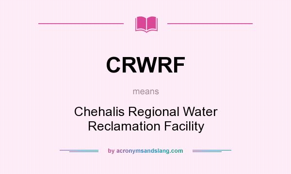 What does CRWRF mean? It stands for Chehalis Regional Water Reclamation Facility
