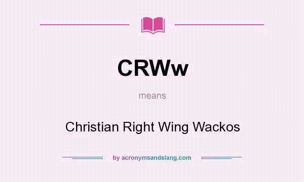 What does CRWw mean? It stands for Christian Right Wing Wackos
