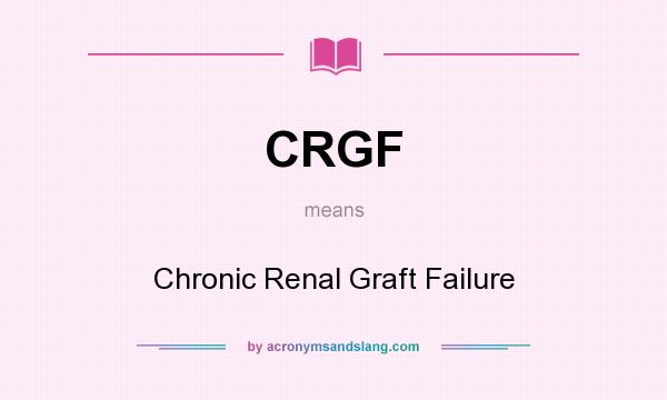What does CRGF mean? It stands for Chronic Renal Graft Failure
