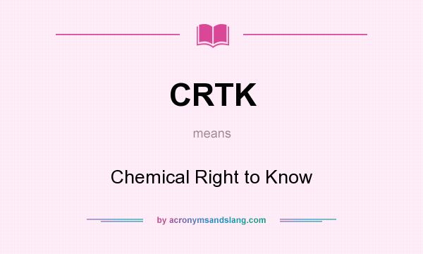 What does CRTK mean? It stands for Chemical Right to Know