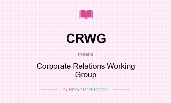 What does CRWG mean? It stands for Corporate Relations Working Group