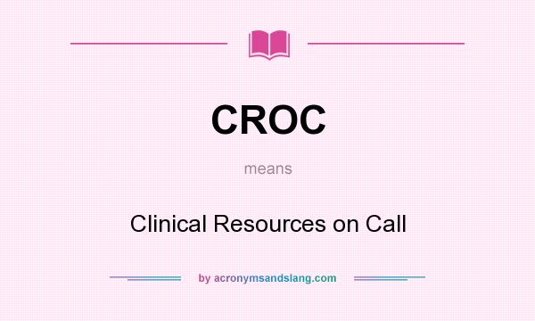 What does CROC mean? It stands for Clinical Resources on Call