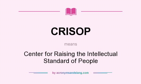 What does CRISOP mean? It stands for Center for Raising the Intellectual Standard of People