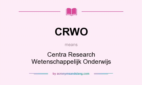 What does CRWO mean? It stands for Centra Research Wetenschappelijk Onderwijs