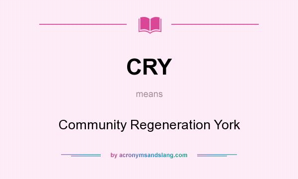 What does CRY mean? It stands for Community Regeneration York