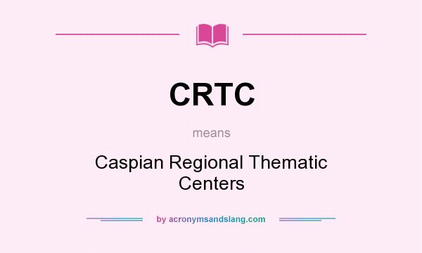 What does CRTC mean? It stands for Caspian Regional Thematic Centers