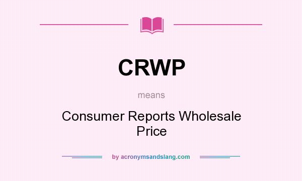 What does CRWP mean? It stands for Consumer Reports Wholesale Price