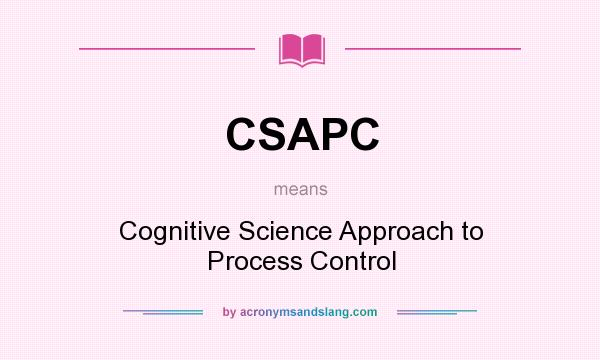 What does CSAPC mean? It stands for Cognitive Science Approach to Process Control