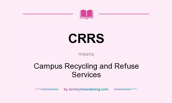 What does CRRS mean? It stands for Campus Recycling and Refuse Services