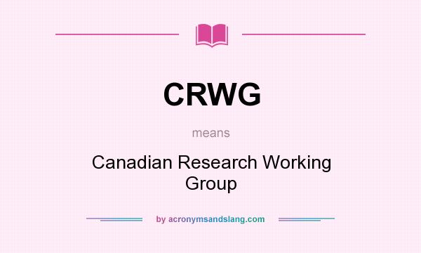 What does CRWG mean? It stands for Canadian Research Working Group